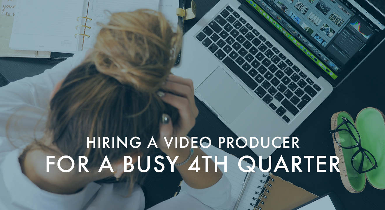 Hiring A Video Producer for a busy Fourth Quarter
