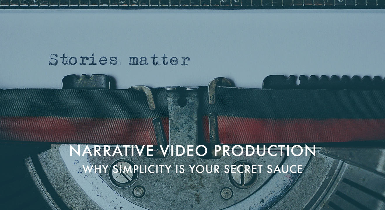 Why Simplicity is the Secret Sauce of Narrative Video Production