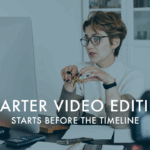 Smarter Video Editing Starts Before the Timeline