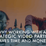 Strategic Video Partner Saves Time and Money