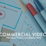 Commercial Video Production Workflows for businesses