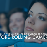 Defining the Audience for Video Production Before Rolling Cameras